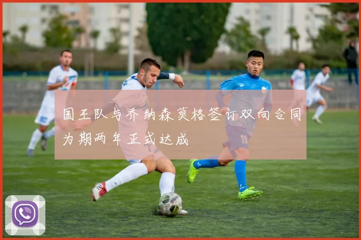 国王队与乔纳森莫格签订双向合同为期两年正式达成